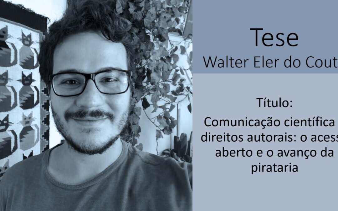 Tese de Walter Eler do Couto título “Comunicação científica e direitos autorais: o acesso aberto e o avanço da pirataria”